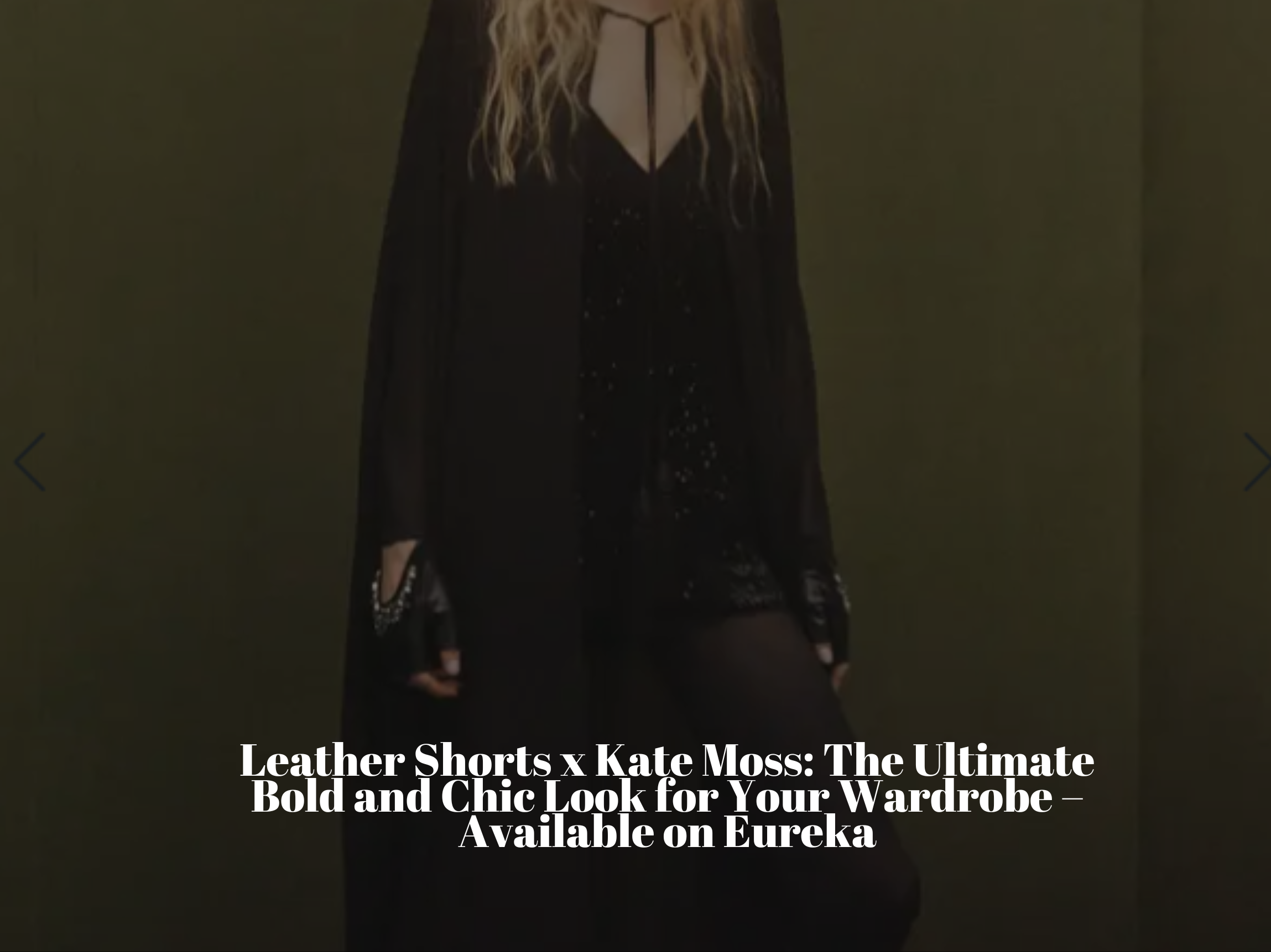 Leather Shorts x Kate Moss: The Ultimate Bold and Chic Look for Your Wardrobe – Available on Eureka